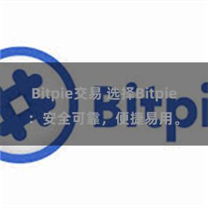 Bitpie交易 选择Bitpie：安全可靠，便捷易用。