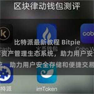 比特派最新教程 Bitpie钱包：打造数字资产管理生态系统，助力用户安全存储和便捷交易。