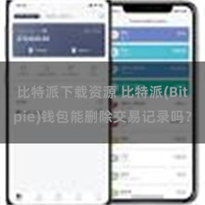 比特派下载资源 比特派(Bitpie)钱包能删除交易记录吗？