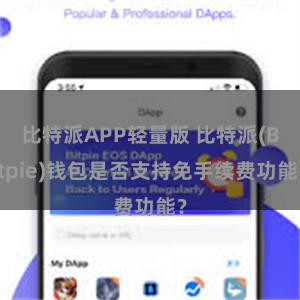 比特派APP轻量版 比特派(Bitpie)钱包是否支持免手续费功能？