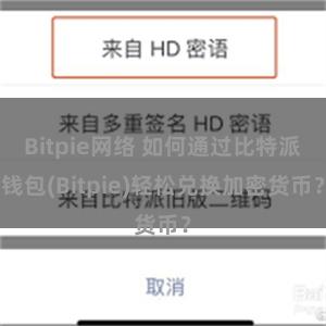 Bitpie网络 如何通过比特派钱包(Bitpie)轻松兑换加密货币？