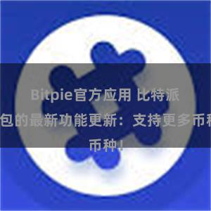Bitpie官方应用 比特派钱包的最新功能更新：支持更多币种！