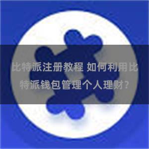 比特派注册教程 如何利用比特派钱包管理个人理财？