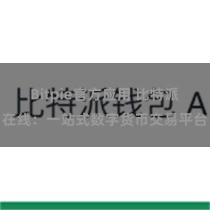 Bitpie官方应用 比特派在线：一站式数字货币交易平台