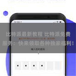 比特派最新教程 比特派免费服务：快来领取各种独家福利！