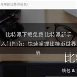 比特派下载免费 比特派新手入门指南：快速掌握比特币世界