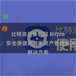 比特派最新教程 Bitpie系统：安全便捷的数字资产管理解决方案