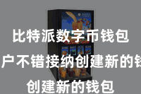 比特派数字币钱包  用户不错接纳创建新的钱包