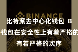 比特派去中心化钱包  Bitpie钱包在安全性上有着严格的次序