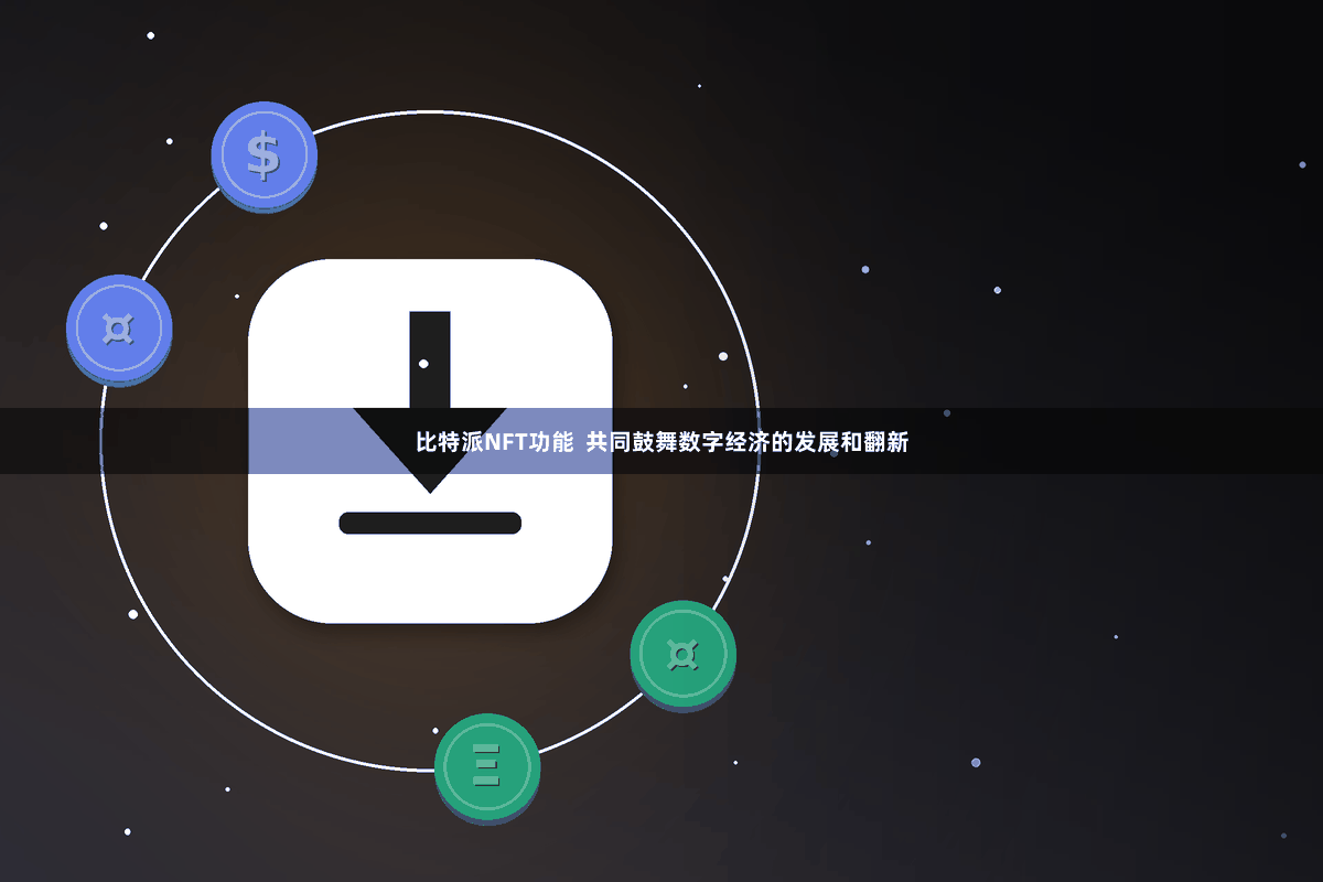 比特派NFT功能  共同鼓舞数字经济的发展和翻新