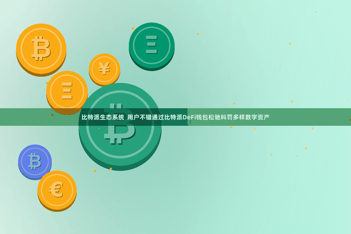 比特派生态系统  用户不错通过比特派DeFi钱包松驰科罚多样数字资产