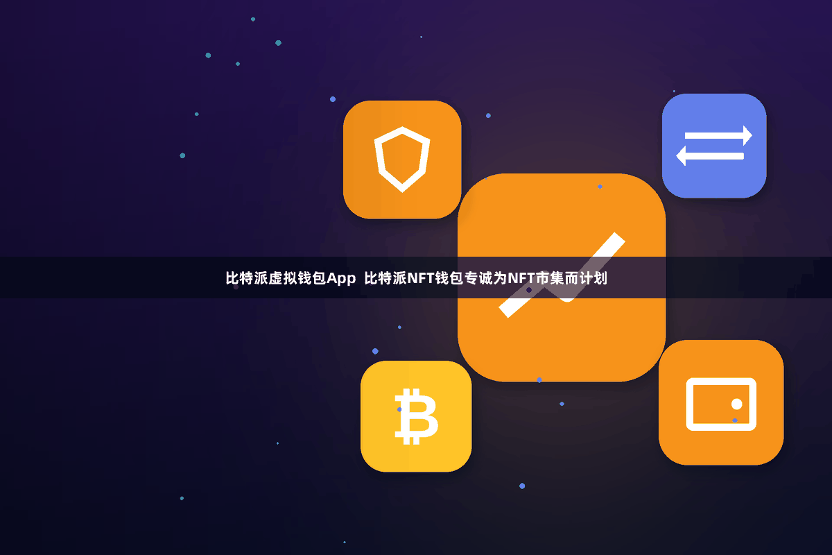 比特派虚拟钱包App  比特派NFT钱包专诚为NFT市集而计划